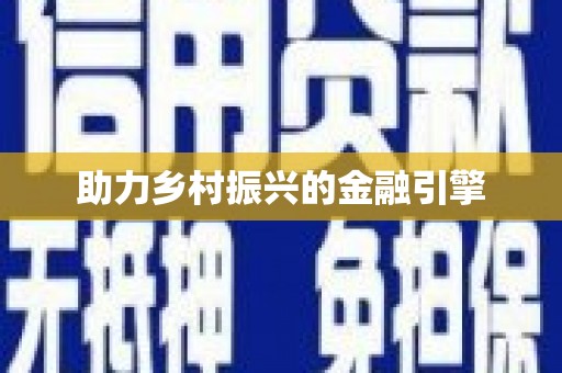 长城助力乡村振兴的金融引擎