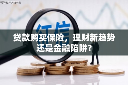 长城贷款购买保险，理财新趋势还是金融陷阱？