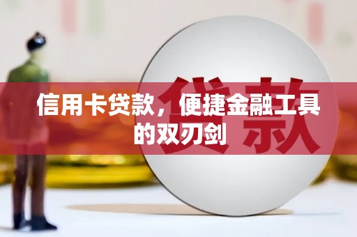 长城信用卡贷款，便捷金融工具的双刃剑