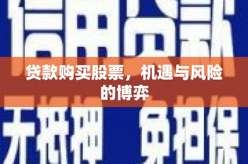 长城贷款购买股票，机遇与风险的博弈