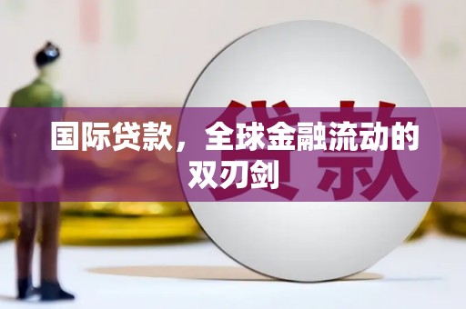 长城国际贷款，全球金融流动的双刃剑