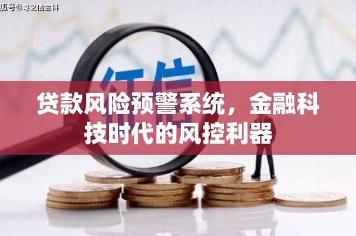 长城贷款风险预警系统，金融科技时代的风控利器