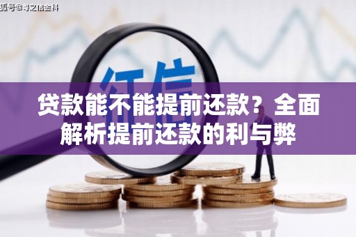 长城贷款能不能提前还款？全面解析提前还款的利与弊