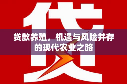 长城贷款养殖，机遇与风险并存的现代农业之路