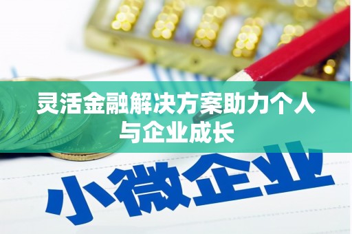 长城灵活金融解决方案助力个人与企业成长