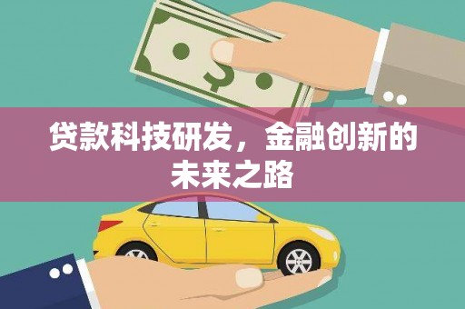 长城贷款科技研发，金融创新的未来之路