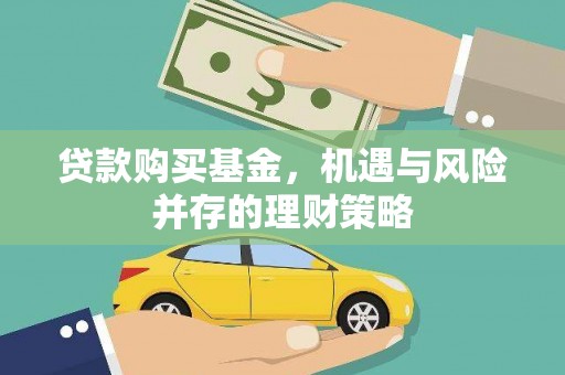 长城贷款购买基金，机遇与风险并存的理财策略