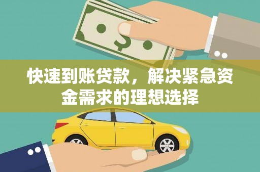 长城快速到账贷款，解决紧急资金需求的理想选择