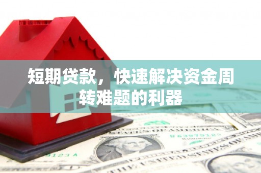长城短期贷款，快速解决资金周转难题的利器