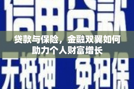 长城贷款与保险，金融双翼如何助力个人财富增长