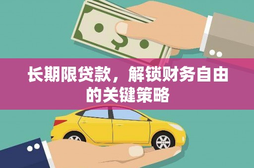 长城长期限贷款，解锁财务自由的关键策略