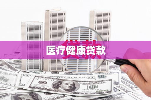 长城医疗健康贷款