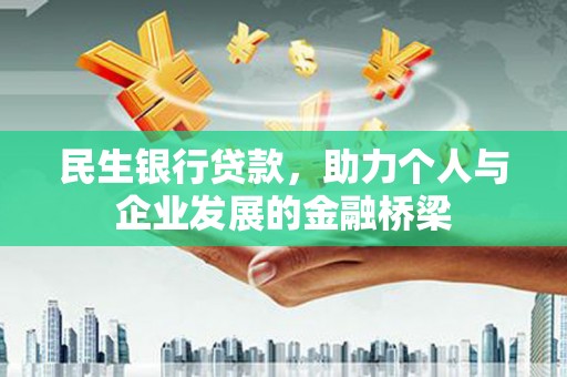 长城民生银行贷款，助力个人与企业发展的金融桥梁