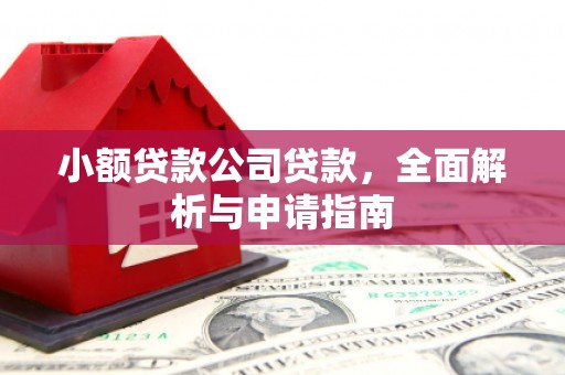 长城小额贷款公司贷款，全面解析与申请指南