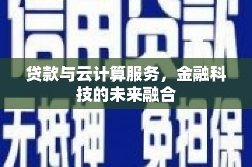 长城贷款与云计算服务，金融科技的未来融合