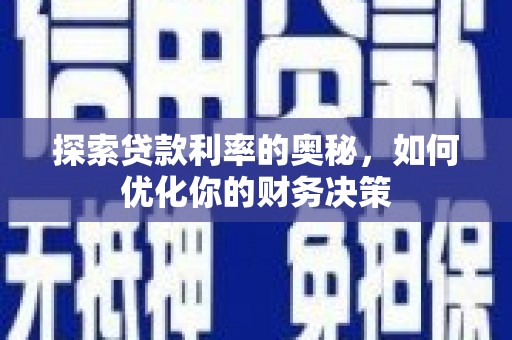 长城探索贷款利率的奥秘，如何优化你的财务决策
