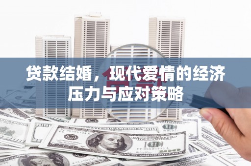 长城贷款结婚，现代爱情的经济压力与应对策略