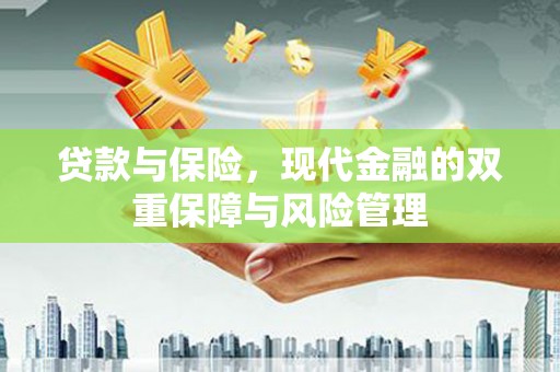 长城贷款与保险，现代金融的双重保障与风险管理
