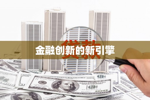 长城金融创新的新引擎