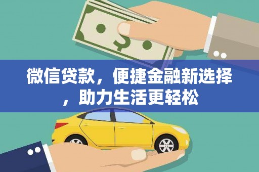 长城微信贷款，便捷金融新选择，助力生活更轻松