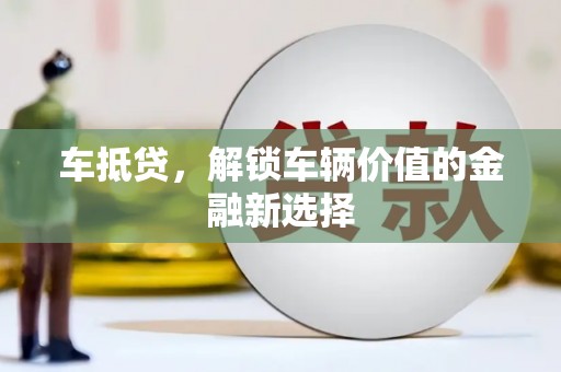 长城车抵贷，解锁车辆价值的金融新选择