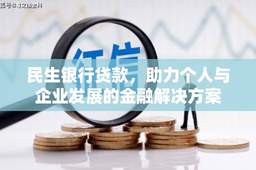 长城民生银行贷款，助力个人与企业发展的金融解决方案