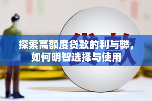 长城探索高额度贷款的利与弊，如何明智选择与使用