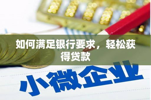 长城如何满足银行要求，轻松获得贷款