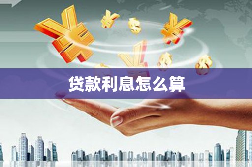 长城贷款利息怎么算