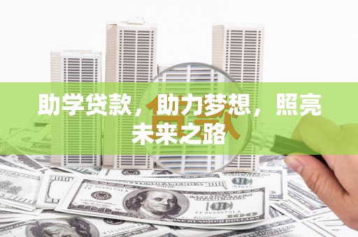长城助学贷款，助力梦想，照亮未来之路