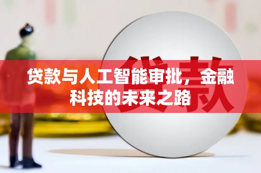 长城贷款与人工智能审批，金融科技的未来之路