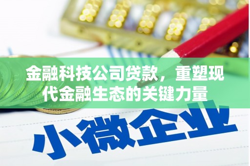 长城金融科技公司贷款，重塑现代金融生态的关键力量
