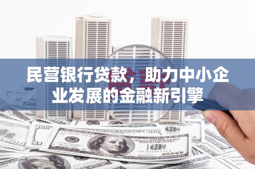长城民营银行贷款，助力中小企业发展的金融新引擎