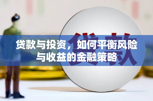 长城贷款与投资，如何平衡风险与收益的金融策略