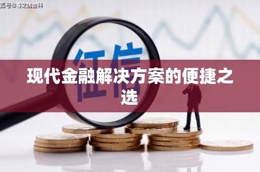 长城现代金融解决方案的便捷之选