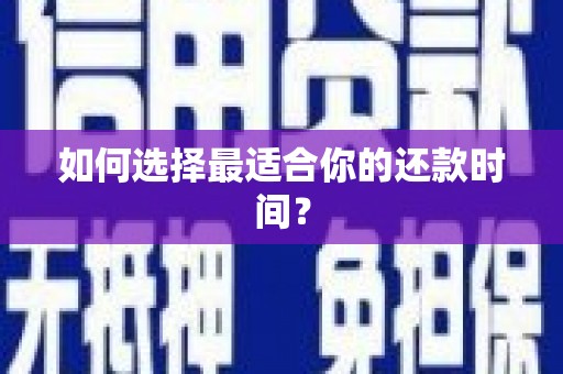 长城如何选择最适合你的还款时间？