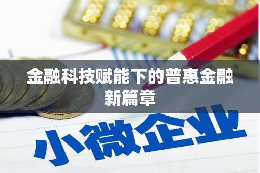 长城金融科技赋能下的普惠金融新篇章