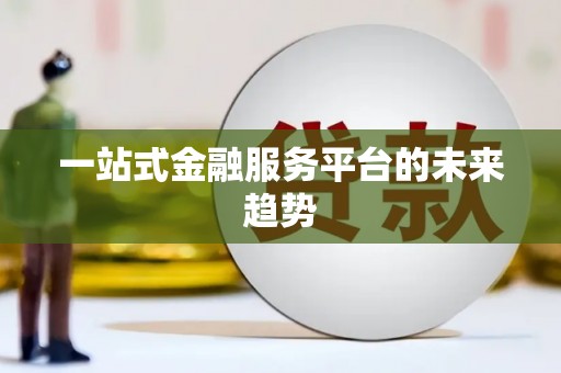 长城一站式金融服务平台的未来趋势