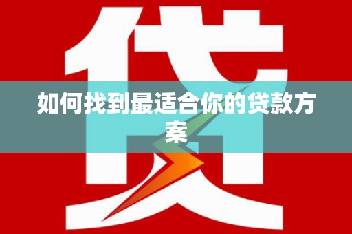 长城如何找到最适合你的贷款方案