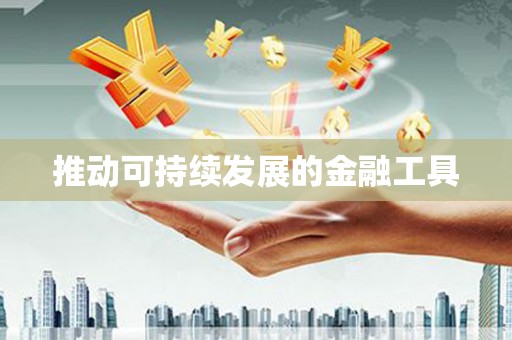 长城推动可持续发展的金融工具