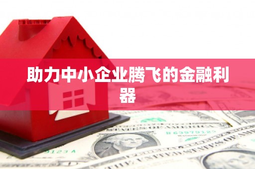 长城助力中小企业腾飞的金融利器