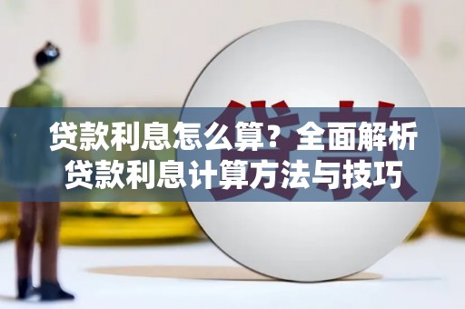 长城贷款利息怎么算？全面解析贷款利息计算方法与技巧