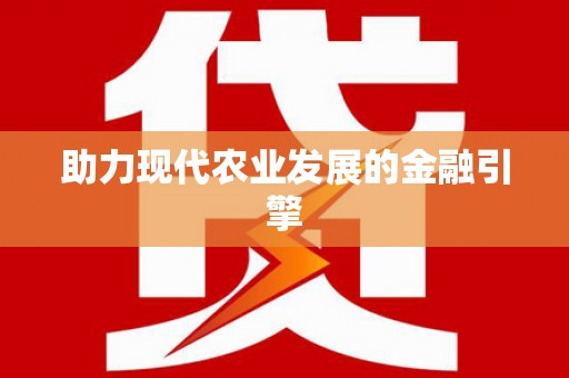 长城助力现代农业发展的金融引擎