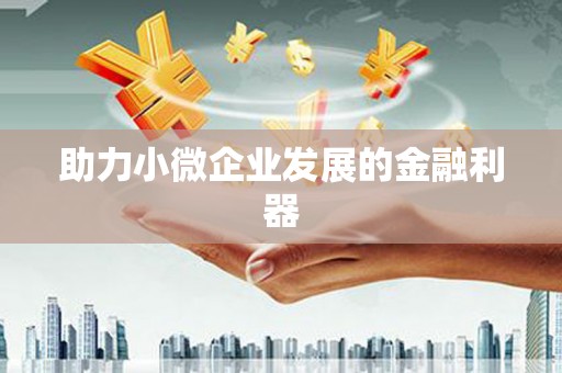 长城助力小微企业发展的金融利器