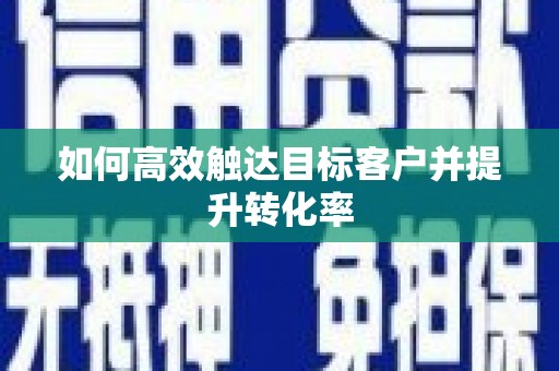 长城如何高效触达目标客户并提升转化率