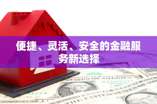 长城便捷、灵活、安全的金融服务新选择