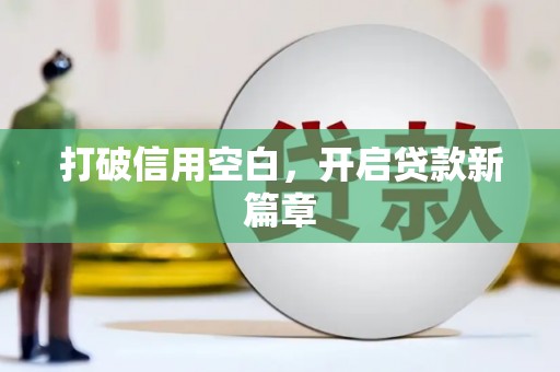 长城打破信用空白，开启贷款新篇章