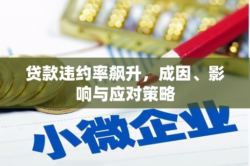 长城贷款违约率飙升，成因、影响与应对策略